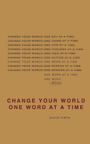 Cover image for Change Your World One Word At A Time: How the way we speak creates our life
