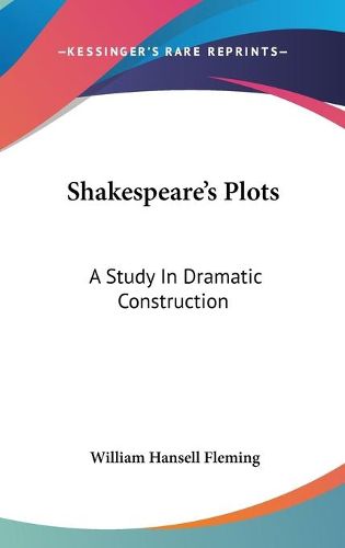 Cover image for Shakespeare's Plots: A Study In Dramatic Construction