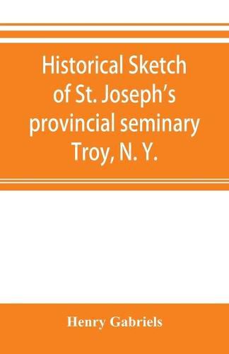 Cover image for Historical sketch of St. Joseph's provincial seminary, Troy, N. Y.