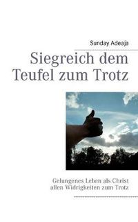 Cover image for Siegreich dem Teufel zum Trotz: Gelungenes Leben als Christ allen Widrigkeiten zum Trotz