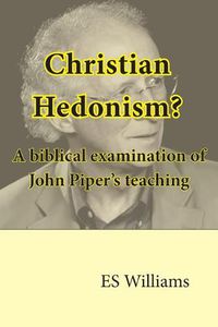 Cover image for Christian Hedonism? A Biblical examination of John Piper's teaching