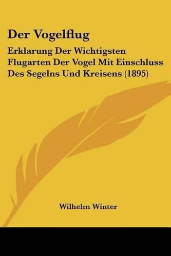 Cover image for Der Vogelflug: Erklarung Der Wichtigsten Flugarten Der Vogel Mit Einschluss Des Segelns Und Kreisens (1895)