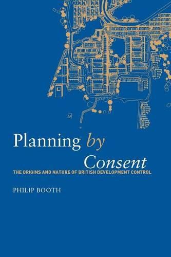 Cover image for Planning by Consent: The Origins and Nature of British Development Control