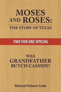 Cover image for Moses and Roses: The Story of Texas : Was Grandfather Butch Cassidy