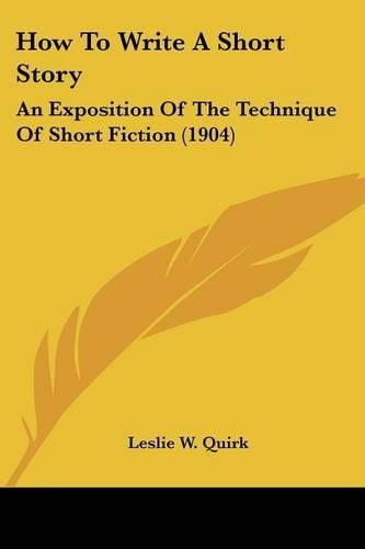 How to Write a Short Story: An Exposition of the Technique of Short Fiction (1904)