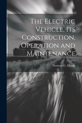 Cover image for The Electric Vehicle, Its Construction, Operation and Maintenance