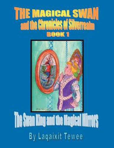 Cover image for The Magical Swan and the Chronicles of Silverrealm Book 1: The Swan King and the Magical Mirrors