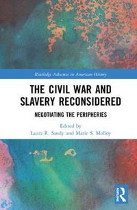 Cover image for The Civil War and Slavery Reconsidered: Negotiating the Peripheries