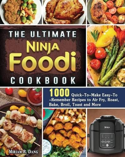 Cover image for The Ultimate Ninja Foodi Cookbook: 1000 Quick-To-Make Easy-To-Remember Recipes to Air Fry, Roast, Bake, Broil, Toast and More