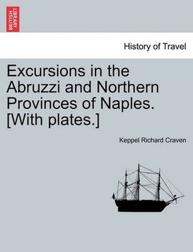 Cover image for Excursions in the Abruzzi and Northern Provinces of Naples. [With plates.]