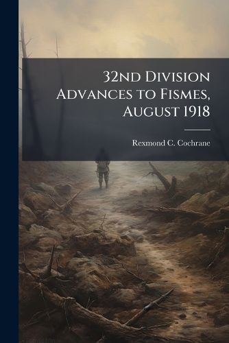 Cover image for 32nd Division Advances to Fismes, August 1918