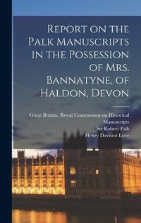 Cover image for Report on the Palk Manuscripts in the Possession of Mrs. Bannatyne, of Haldon, Devon