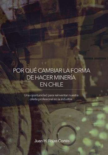 Cover image for Por Que Cambiar La Forma de Hacer Mineria En Chile: Una Oportunidad para Reinventar Nuestra Oferta Profesional en la Industria