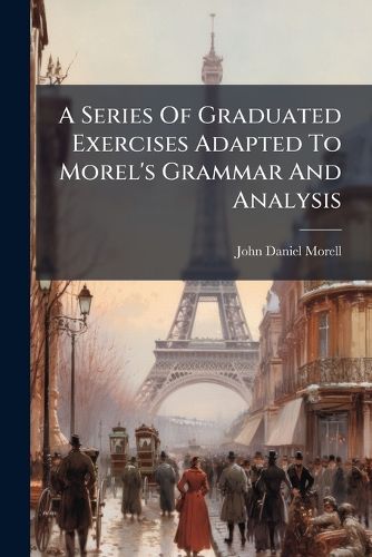 Cover image for A Series of Graduated Exercises Adapted to Morel's Grammar and Analysis
