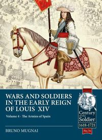 Cover image for Wars & Soldiers in the Early Reign of Louis XIV  Volume 4: The Armies of Spain and Portugal, 1660-1687