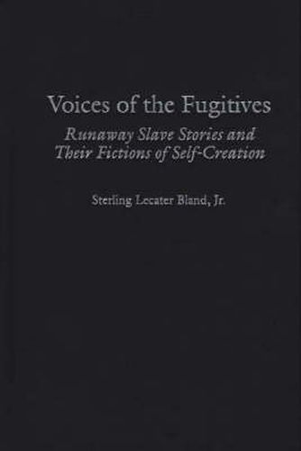 Voices of the Fugitives: Runaway Slave Stories and Their Fictions of Self-Creation