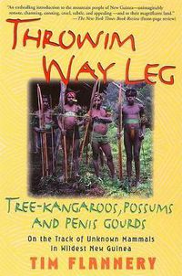 Cover image for Throwim Way Leg: Tree-Kangaroos, Possums, and Penis Gourds--on the Track of Unknown Mammals in Wildest New Guinea