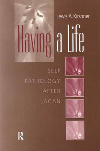 Cover image for Having A Life: Self Pathology after Lacan