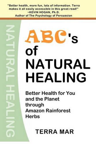 Cover image for ABC's Of Natural Healing: Better Health For You And The Planet Through Amazon Rainforest Herbs