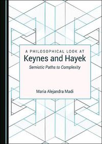 Cover image for A Philosophical Look at Keynes and Hayek: Semiotic Paths to Complexity