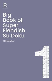 Cover image for Big Book of Super Fiendish Su Doku Book 1: a bumper fiendish sudoku book for adults containing 300 puzzles