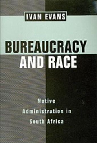 Cover image for Bureaucracy and Race: Native Administration in South Africa