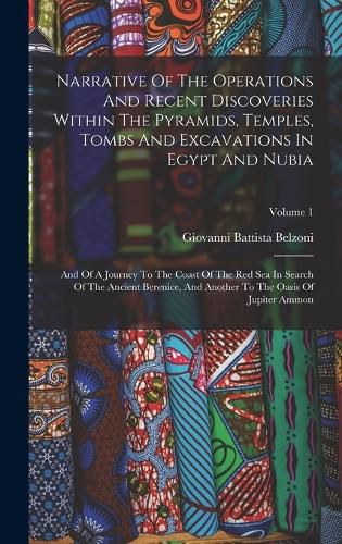 Cover image for Narrative Of The Operations And Recent Discoveries Within The Pyramids, Temples, Tombs And Excavations In Egypt And Nubia