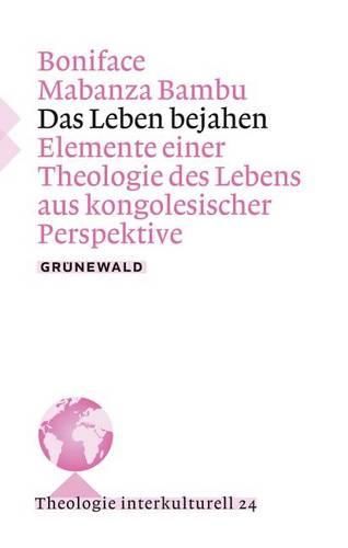 Cover image for Das Leben Bejahen: Elemente Einer Theologie Des Lebens Aus Kongolesischer Perspektive