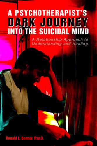 Cover image for A Psychotherapist's Dark Journey into the Suicidal Mind: A Relationship Approach to Understanding and Healing