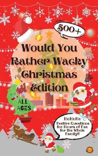 Cover image for Would You Rather Wacky Christmas Edition: 500+ Festive Questions for Hours of Fun for the Whole Family