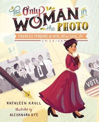 Cover image for The Only Woman in the Photo: Frances Perkins & Her New Deal for America