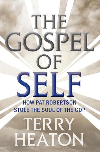 Cover image for The Gospel of Self: How Pat Robertson Stole the Soul of the GOP