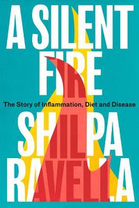 Cover image for A Silent Fire: The Story of Inflammation, Diet and Disease