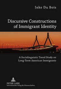 Cover image for Discursive Constructions of Immigrant Identity: A Sociolinguistic Trend Study on Long-Term American Immigrants