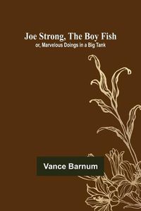 Cover image for Joe Strong, the Boy Fish; or, Marvelous Doings in a Big Tank