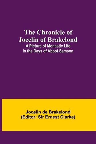 The Chronicle of Jocelin of Brakelond: A Picture of Monastic Life in the Days of Abbot Samson