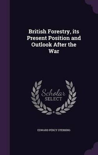 British Forestry, Its Present Position and Outlook After the War