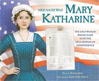 Cover image for Her Name Was Mary Katharine: The Only Woman Whose Name Is on the Declaration of Independence