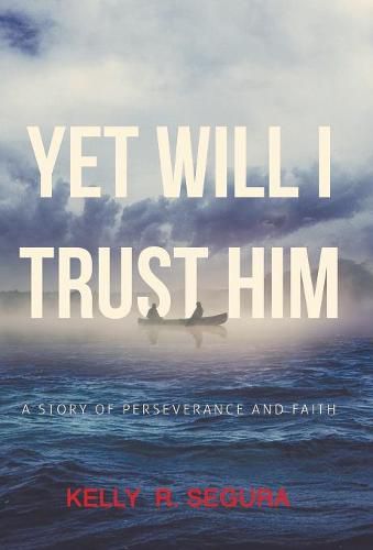 Cover image for Yet Will I Trust Him: A Story of Perseverance and Faith