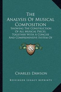 Cover image for The Analysis of Musical Composition: Showing the Construction of All Musical Pieces, Together with a Concise and Comprehensive System of Harmony (1845)