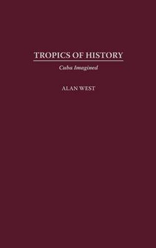 Cover image for Tropics of History: Cuba Imagined