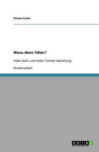 Wozu denn Vater?: Vater-Sohn und Vater-Tochter Beziehung
