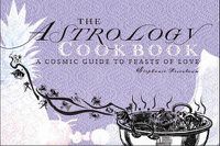 Cover image for The Astrology Cookbook: A Cosmic Guide to Feasts of Love