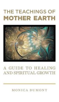 Cover image for The Teachings of Mother Earth: A Guide to Healing and Spiritual Growth