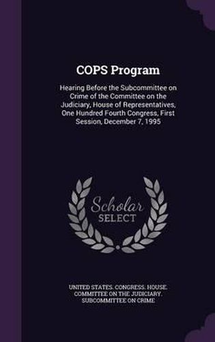 Cover image for Cops Program: Hearing Before the Subcommittee on Crime of the Committee on the Judiciary, House of Representatives, One Hundred Fourth Congress, First Session, December 7, 1995