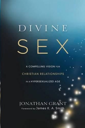 Cover image for Divine Sex - A Compelling Vision for Christian Relationships in a Hypersexualized Age