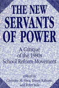 Cover image for The New Servants of Power: A Critique of the 1980s School Reform Movement