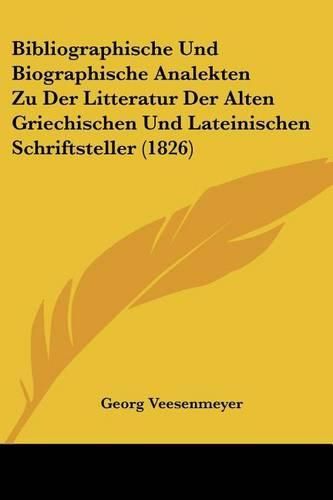 Cover image for Bibliographische Und Biographische Analekten Zu Der Litteratur Der Alten Griechischen Und Lateinischen Schriftsteller (1826)