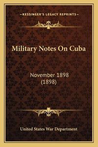 Cover image for Military Notes on Cuba: November 1898 (1898)