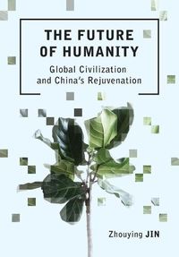 Cover image for The Future of Humanity: Global Civilization and China's Rejuvenation